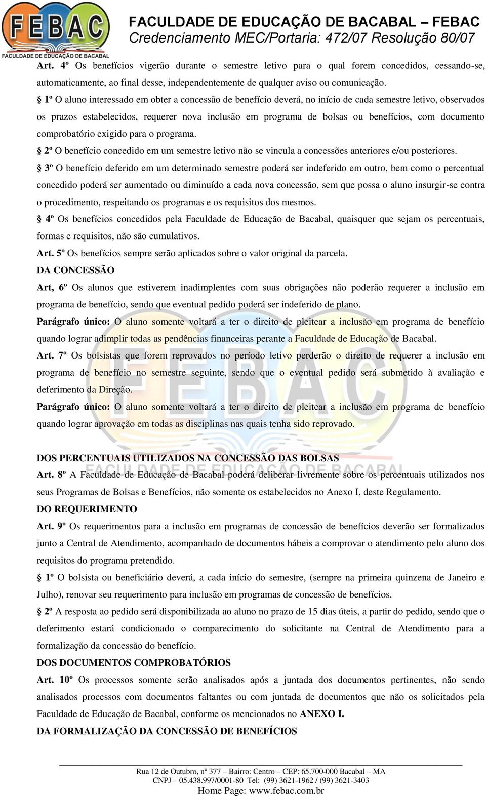 documento comprobatório exigido para o programa. 2º O benefício concedido em um semestre letivo não se vincula a concessões anteriores e/ou posteriores.