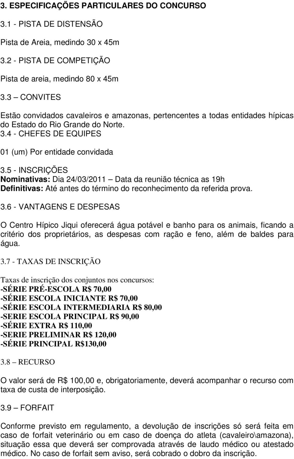 5 - INSCRIÇÕES Nominativas: Dia 24/03/2011 Data da reunião técnica as 19h Definitivas: Até antes do término do reconhecimento da referida prova. 3.