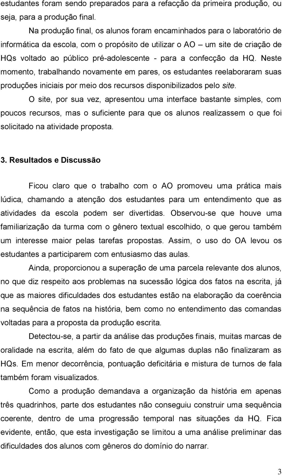 confecção da HQ. Neste momento, trabalhando novamente em pares, os estudantes reelaboraram suas produções iniciais por meio dos recursos disponibilizados pelo site.