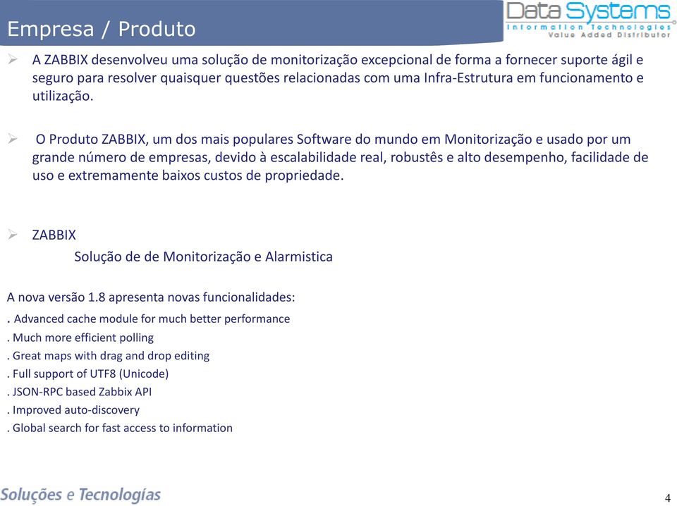 O Produto ZABBIX, um dos mais populares Software do mundo em Monitorização e usado por um grande número de empresas, devido à escalabilidade real, robustês e alto desempenho, facilidade de uso e