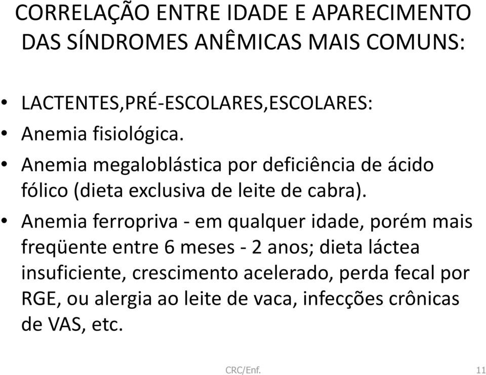 Anemia ferropriva -em qualquer idade, porém mais freqüente entre 6 meses -2 anos; dieta láctea insuficiente,