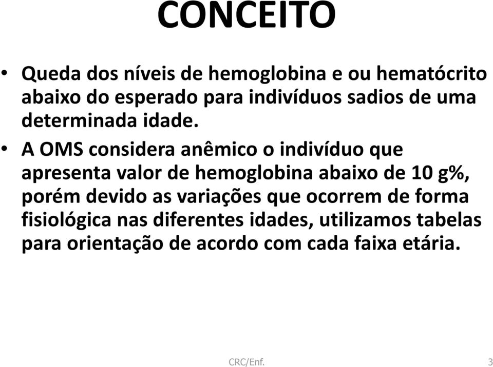 A OMS considera anêmico o indivíduo que apresenta valor de hemoglobina abaixo de 10 g%, porém