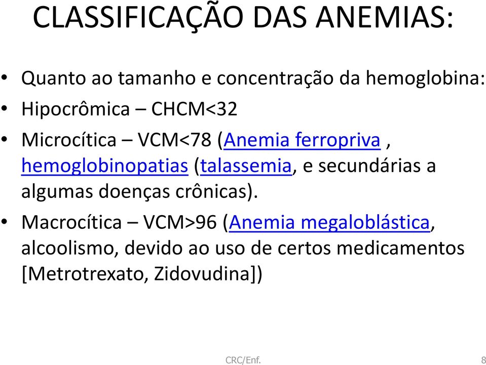 hemoglobinopatias(talassemia, e secundárias a algumas doenças crônicas).