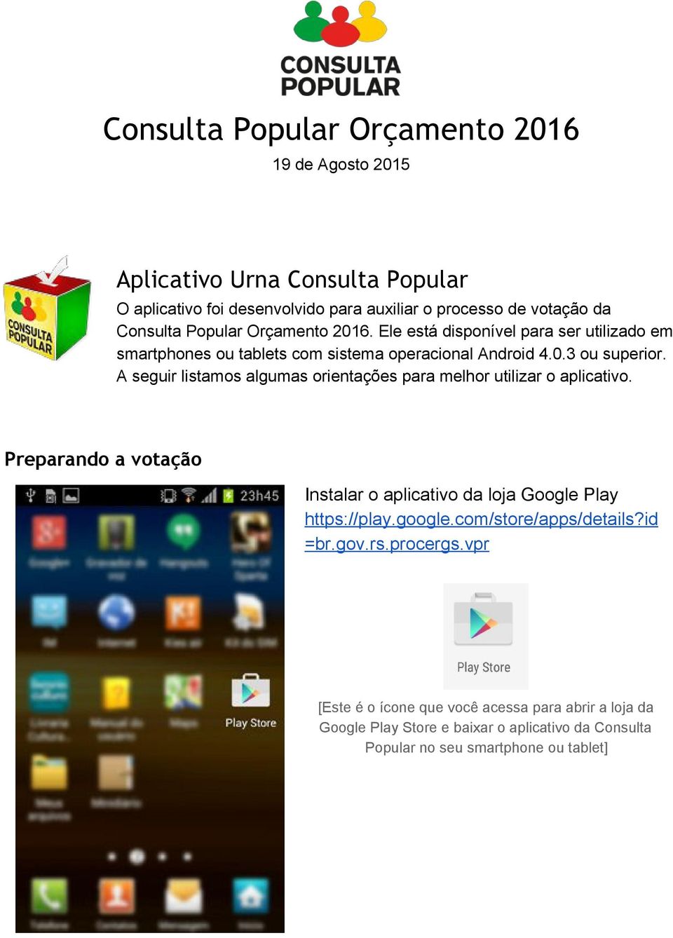 A seguir listamos algumas orientações para melhor utilizar o aplicativo. Preparando a votação Instalar o aplicativo da loja Google Play https://play.google.