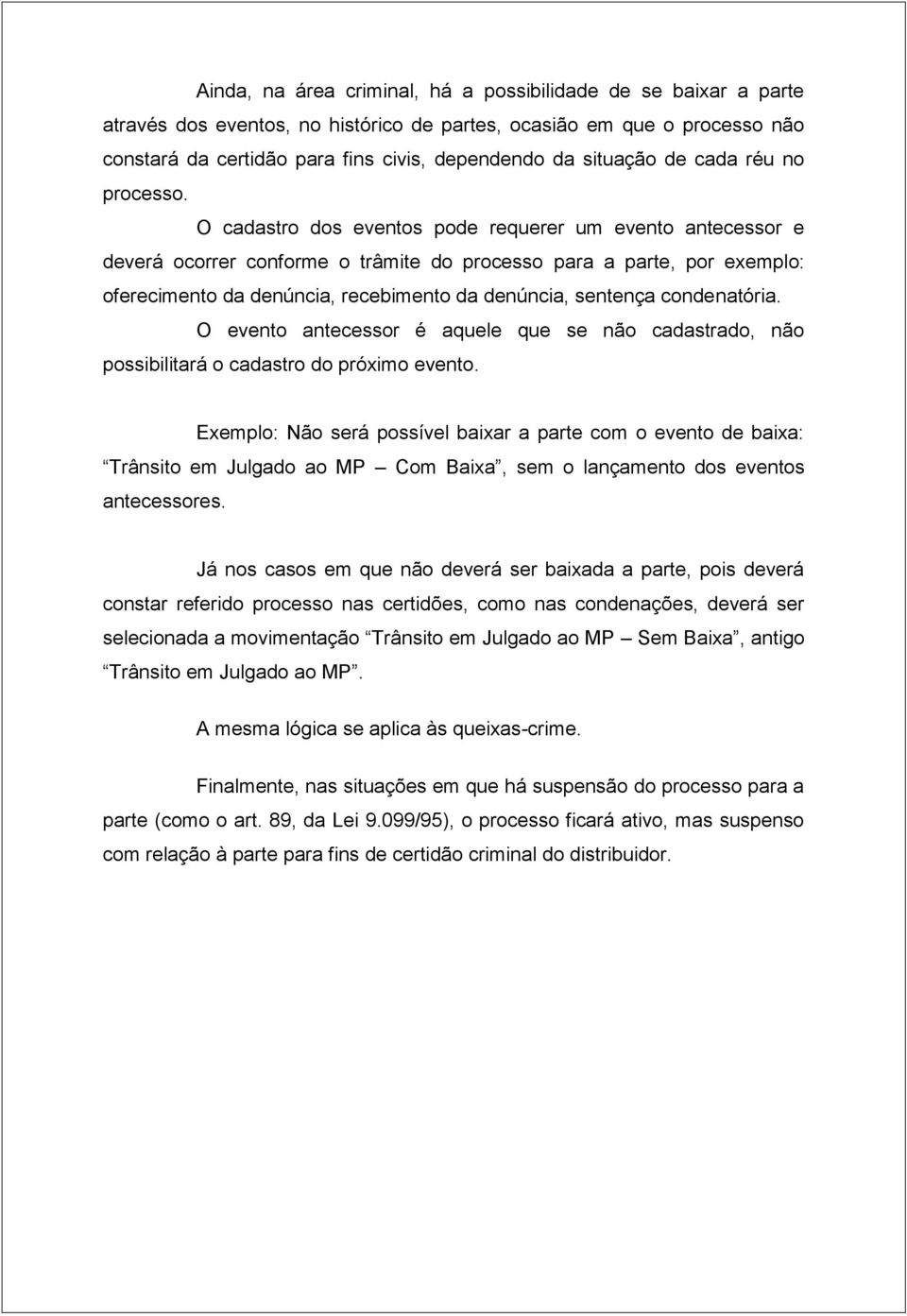 O cadastro dos eventos pode requerer um evento antecessor e deverá ocorrer conforme o trâmite do processo para a parte, por exemplo: oferecimento da denúncia, recebimento da denúncia, sentença