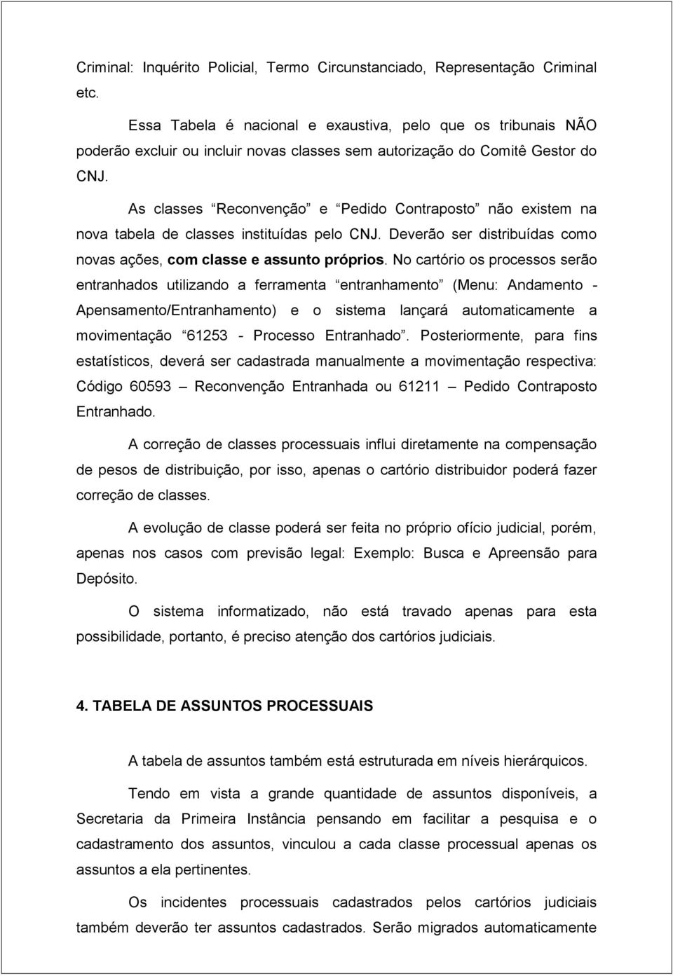 As classes Reconvenção e Pedido Contraposto não existem na nova tabela de classes instituídas pelo CNJ. Deverão ser distribuídas como novas ações, com classe e assunto próprios.