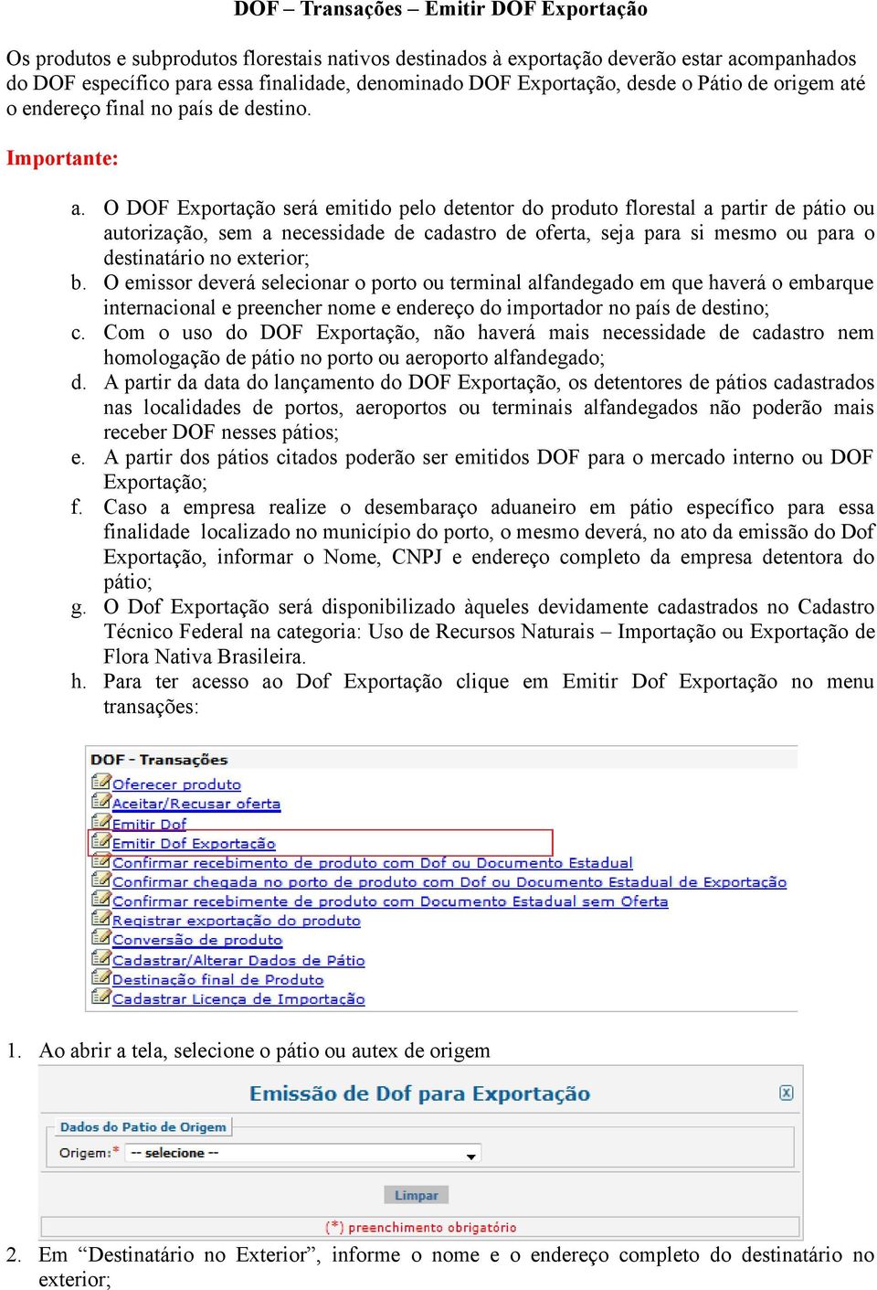 O DOF Exportação será emitido pelo detentor do produto florestal a partir de pátio ou autorização, sem a necessidade de cadastro de oferta, seja para si mesmo ou para o destinatário no exterior; b.