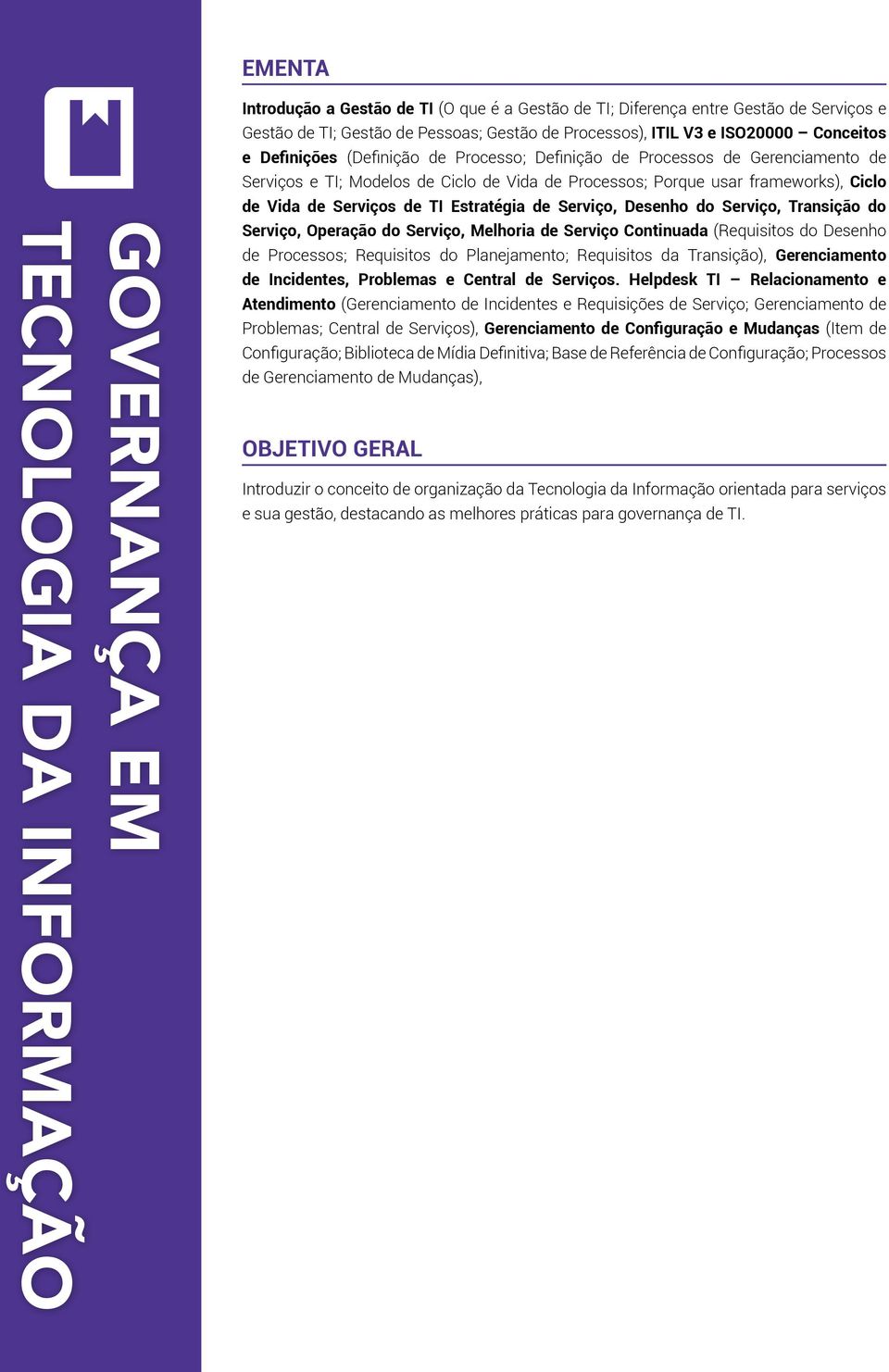 Serviços de TI Estratégia de Serviço, Desenho do Serviço, Transição do Serviço, Operação do Serviço, Melhoria de Serviço Continuada (Requisitos do Desenho de Processos; Requisitos do Planejamento;