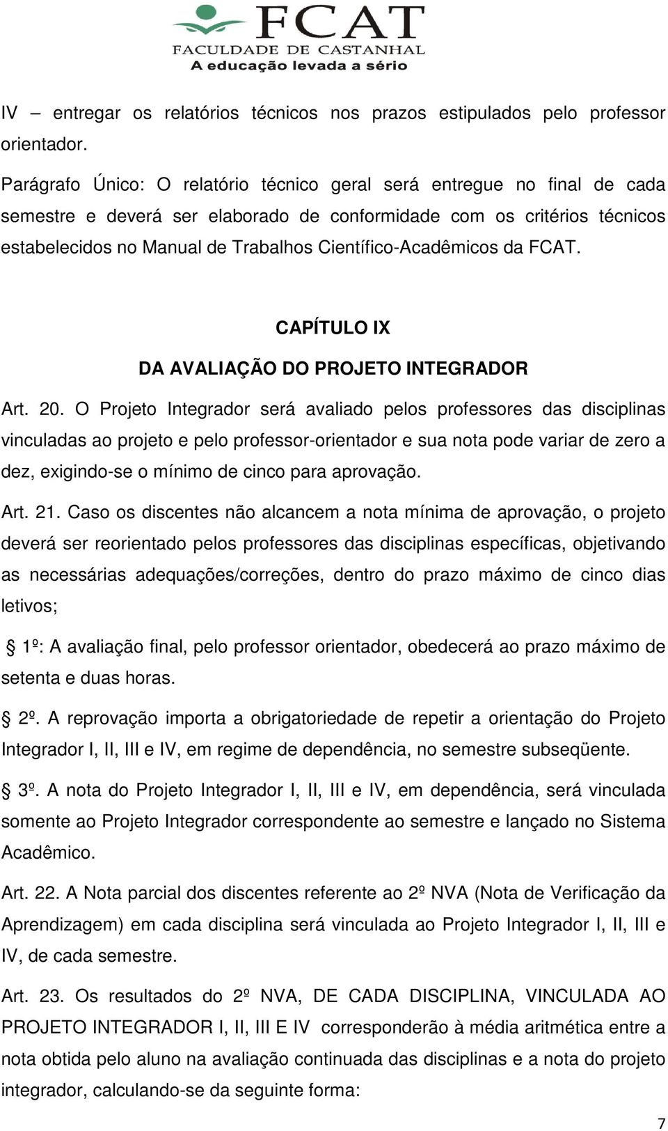 Científico-Acadêmicos da FCAT. CAPÍTULO IX DA AVALIAÇÃO DO PROJETO INTEGRADOR Art. 20.