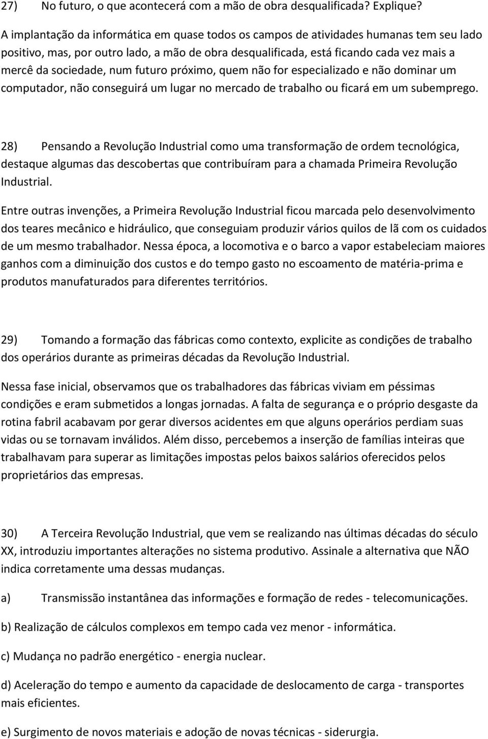 num futuro próximo, quem não for especializado e não dominar um computador, não conseguirá um lugar no mercado de trabalho ou ficará em um subemprego.