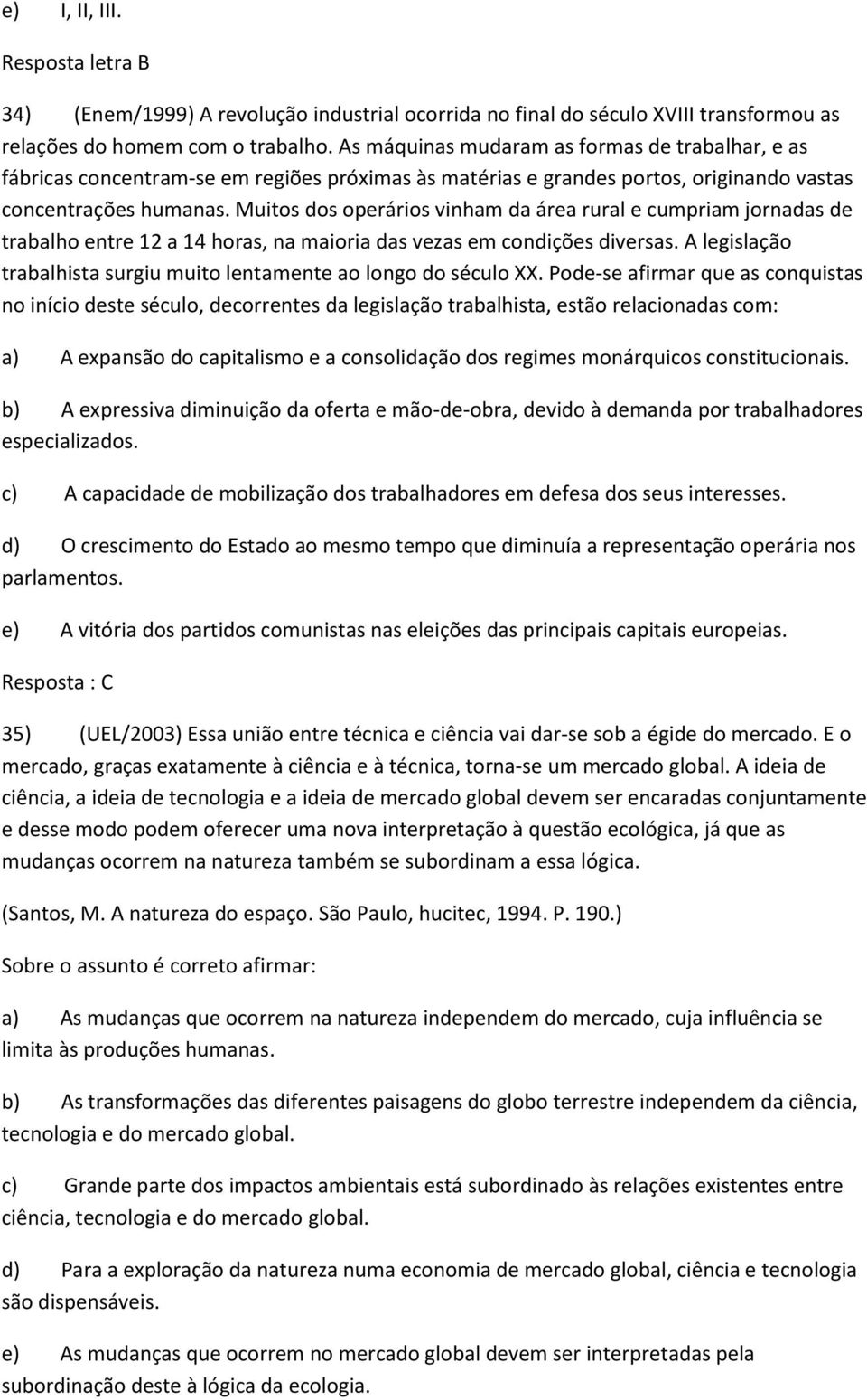 Muitos dos operários vinham da área rural e cumpriam jornadas de trabalho entre 12 a 14 horas, na maioria das vezas em condições diversas.