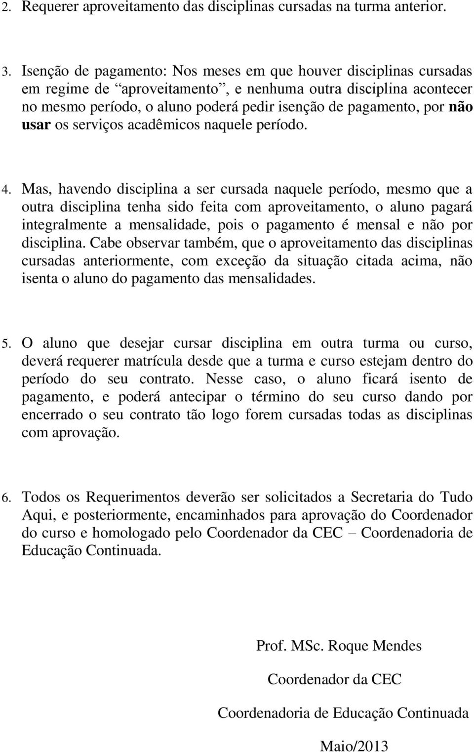 não usar os serviços acadêmicos naquele período. 4.