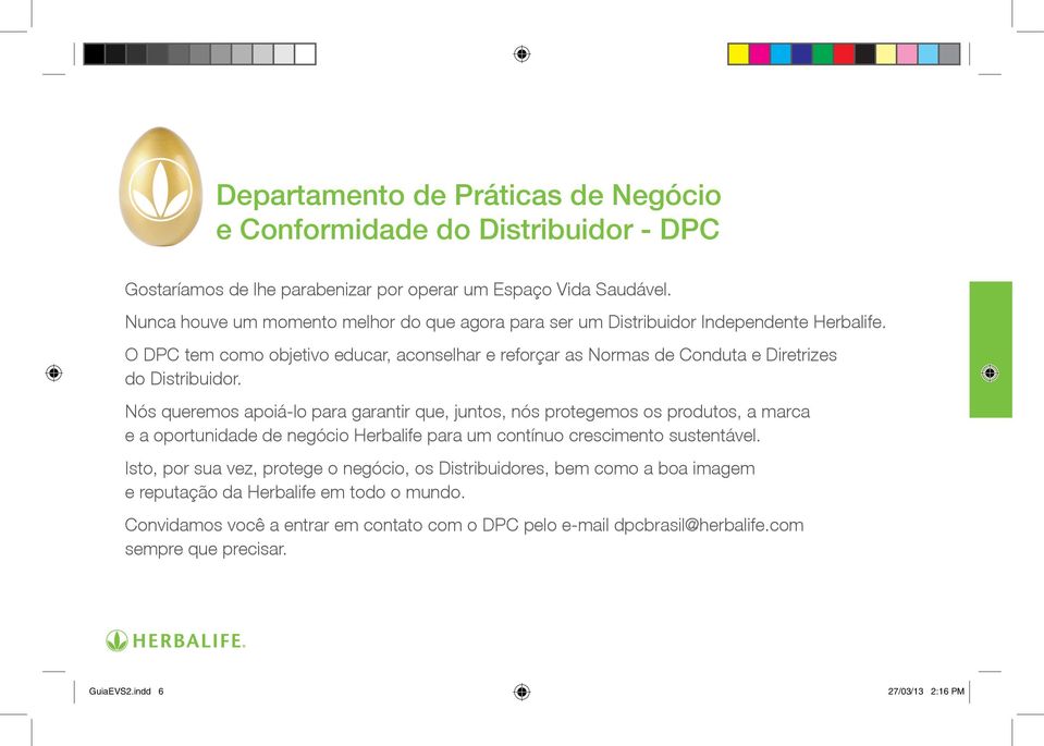 O DPC tem como objetivo educar, aconselhar e reforçar as Normas de Conduta e Diretrizes do Distribuidor.