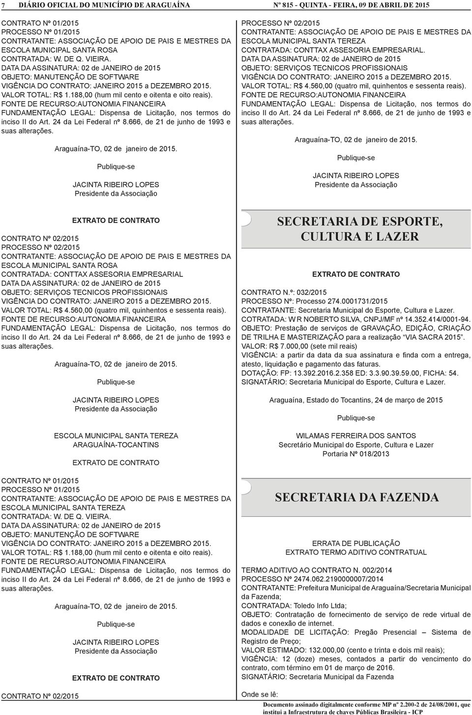 0001731/2015 CONTRATANTE: Secretaria Municipal do Esporte, Cultura e Lazer. COTRATADA: W R NOBERTO SILVA, CNPJ/MF nº 14.352.414/0001-94.