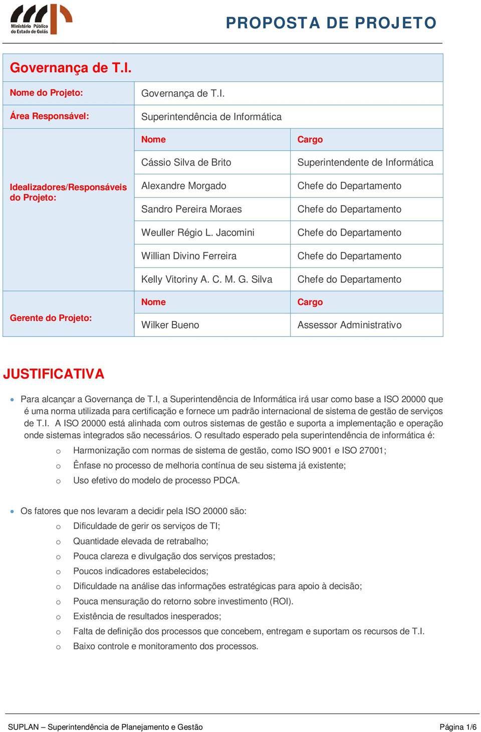 I, a Superintendência de Informática irá usar como base a ISO 20000 que é uma norma utilizada para certificação e fornece um padrão internacional de sistema de gestão de serviços de T.I. A ISO 20000 está alinhada com outros sistemas de gestão e suporta a implementação e operação onde sistemas integrados são necessários.