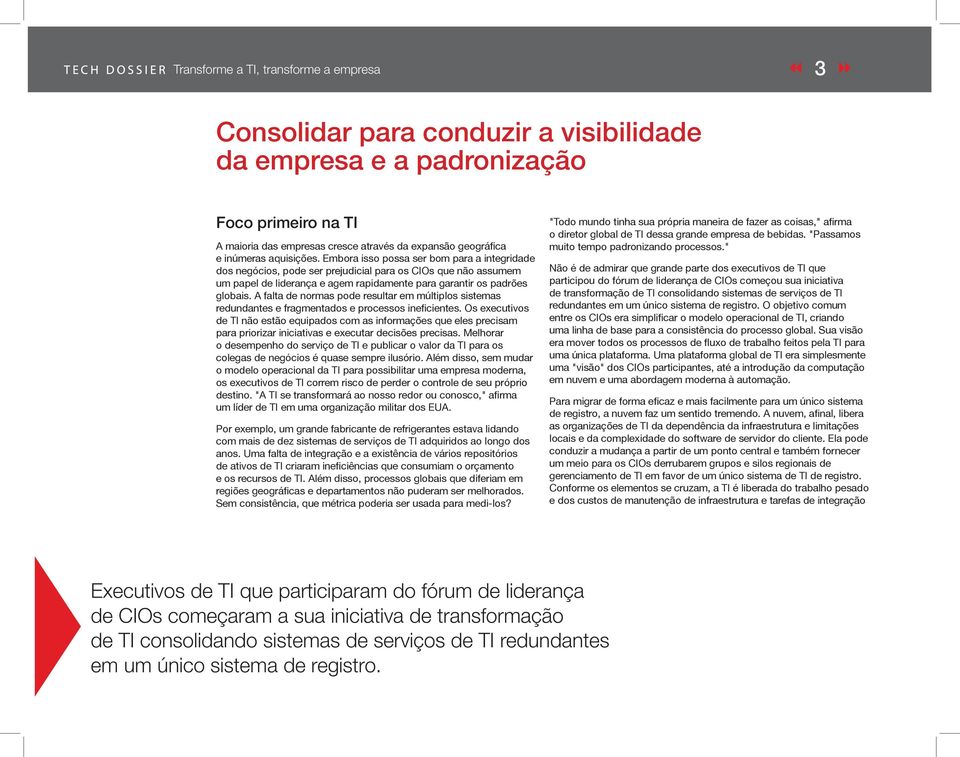 A falta de normas pode resultar em múltiplos sistemas de TI não estão equipados com as informações que eles precisam para priorizar iniciativas e executar decisões precisas.