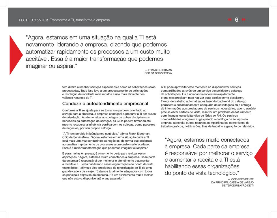 Conduzir o autoatendimento empresarial Conforme a TI se ajusta para se tornar um parceiro orientado ao serviço para a empresa, a empresa começará a procurar a TI em busca de orientação.