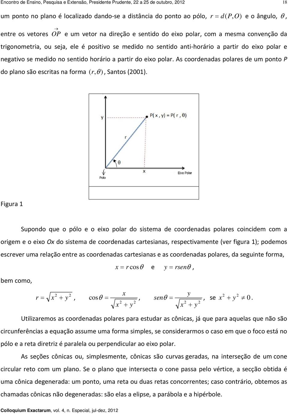 horário a partir do eixo polar. As coordenadas polares de um ponto P do plano são escritas na forma ( r, ), Santos (2001).