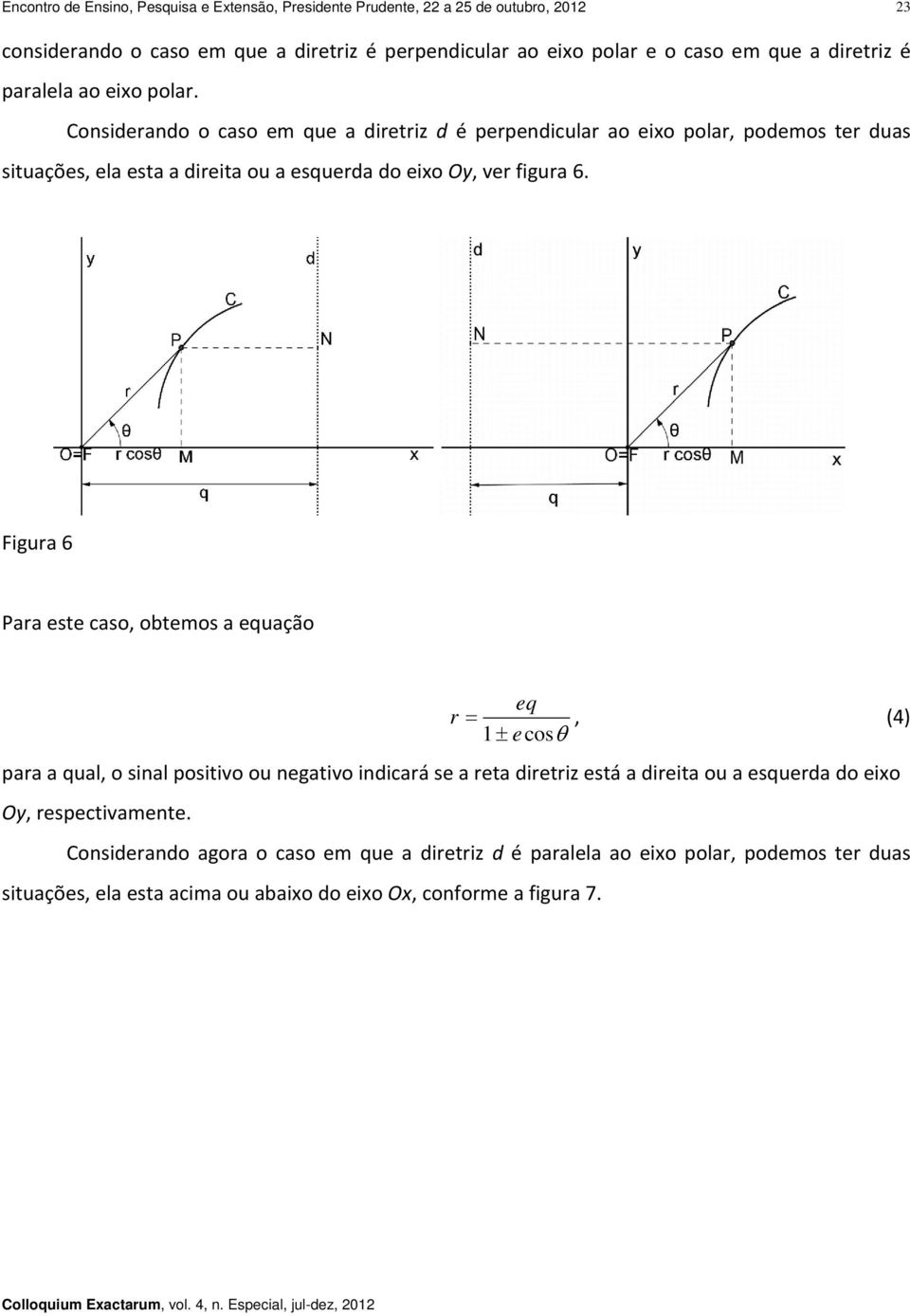 Considerando o caso em que a diretriz d é perpendicular ao eixo polar, podemos ter duas situações, ela esta a direita ou a esquerda do eixo Oy, ver figura 6.