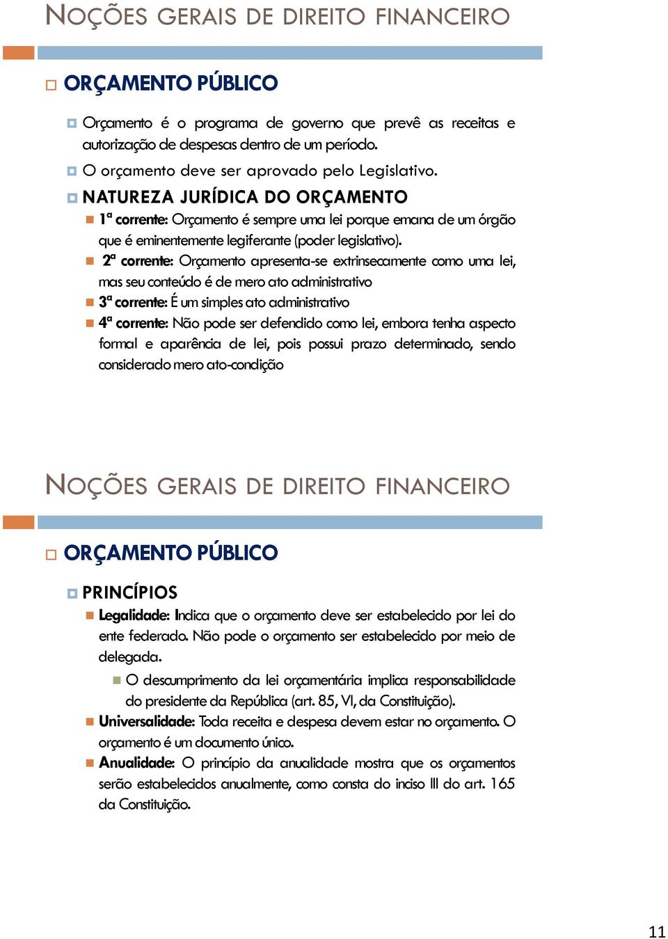 2ª corrente: Orçamento apresenta-se extrinsecamente como uma lei, mas seu conteúdo é de mero ato administrativo 3ª corrente: É um simples ato administrativo 4ª corrente: Não pode ser defendido como