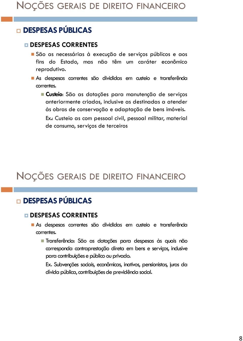 Custeio: São as dotações para manutenção de serviços anteriormente criados, inclusive as destinadas a atender às obras de conservação e adaptação de bens imóveis. Ex.