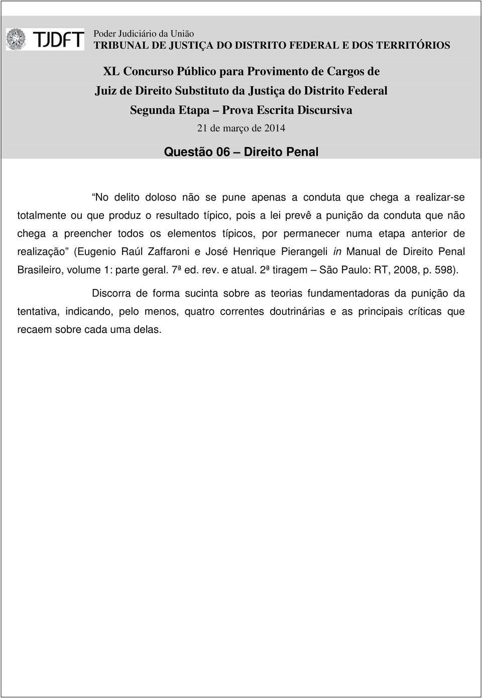 Pierangeli in Manual de Direito Penal Brasileiro, volume 1: parte geral. 7ª ed. rev. e atual. 2ª tiragem São Paulo: RT, 2008, p. 598).