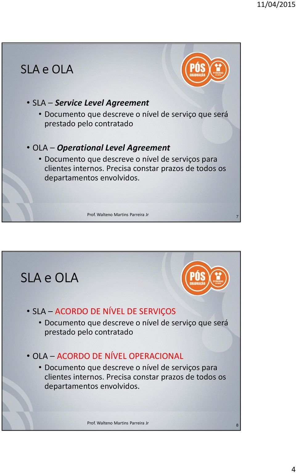 7 SLA e OLA SLA ACORDO DE NÍVEL DE SERVIÇOS Documento que descreve o nível de serviço que será prestado pelo contratado OLA ACORDO DE NÍVEL