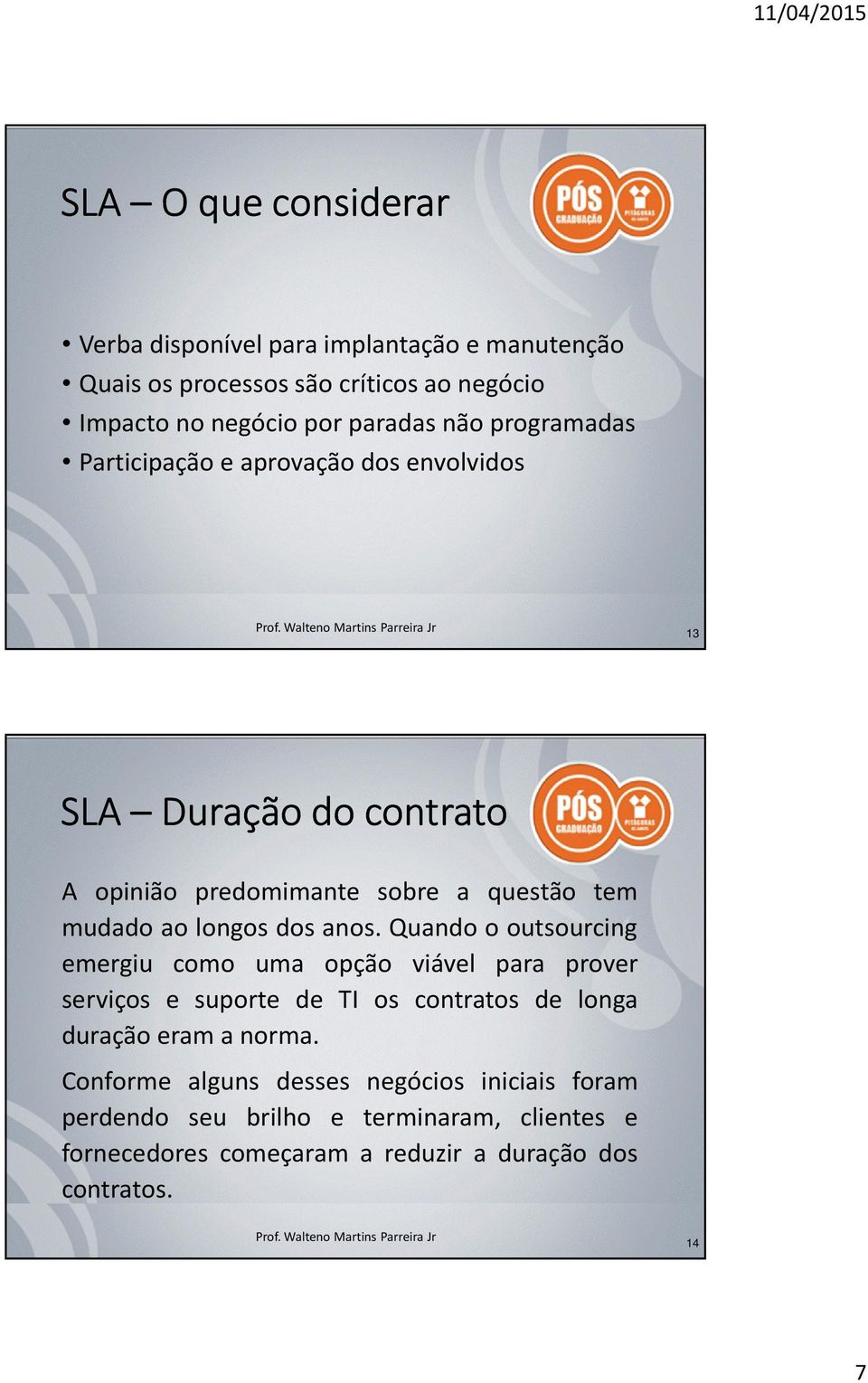 anos. Quando o outsourcing emergiu como uma opção viável para prover serviços e suporte de TI os contratos de longa duração eram a norma.