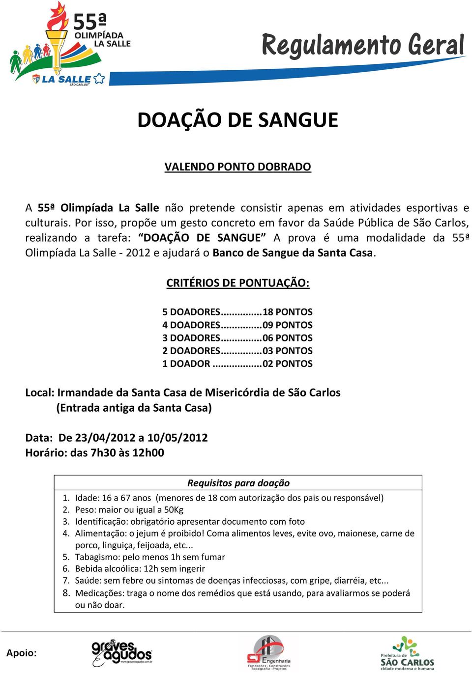 da Santa Casa. CRITÉRIOS DE PONTUAÇÃO: 5 DOADORES... 18 PONTOS 4 DOADORES... 09 PONTOS 3 DOADORES... 06 PONTOS 2 DOADORES... 03 PONTOS 1 DOADOR.