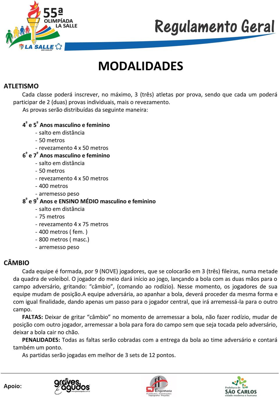 distância - 50 metros - revezamento 4 x 50 metros - 400 metros - arremesso peso 8 º e 9 º Anos e ENSINO MÉDIO masculino e feminino - salto em distância - 75 metros - revezamento 4 x 75 metros - 400