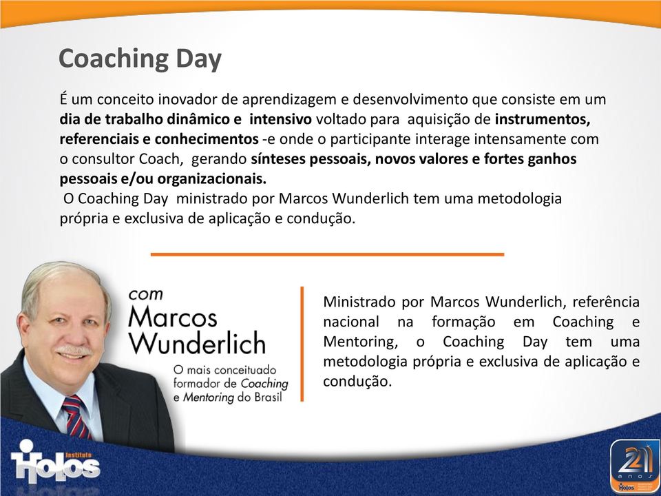 fortes ganhos pessoais e/ou organizacionais. O Coaching Day ministrado por Marcos Wunderlich tem uma metodologia própria e exclusiva de aplicação e condução.