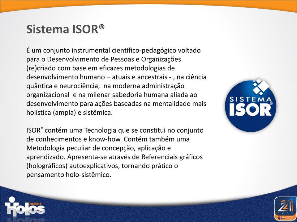 desenvolvimento para ações baseadas na mentalidade mais holística (ampla) e sistêmica. ISOR contém uma Tecnologia que se constitui no conjunto de conhecimentos e know-how.