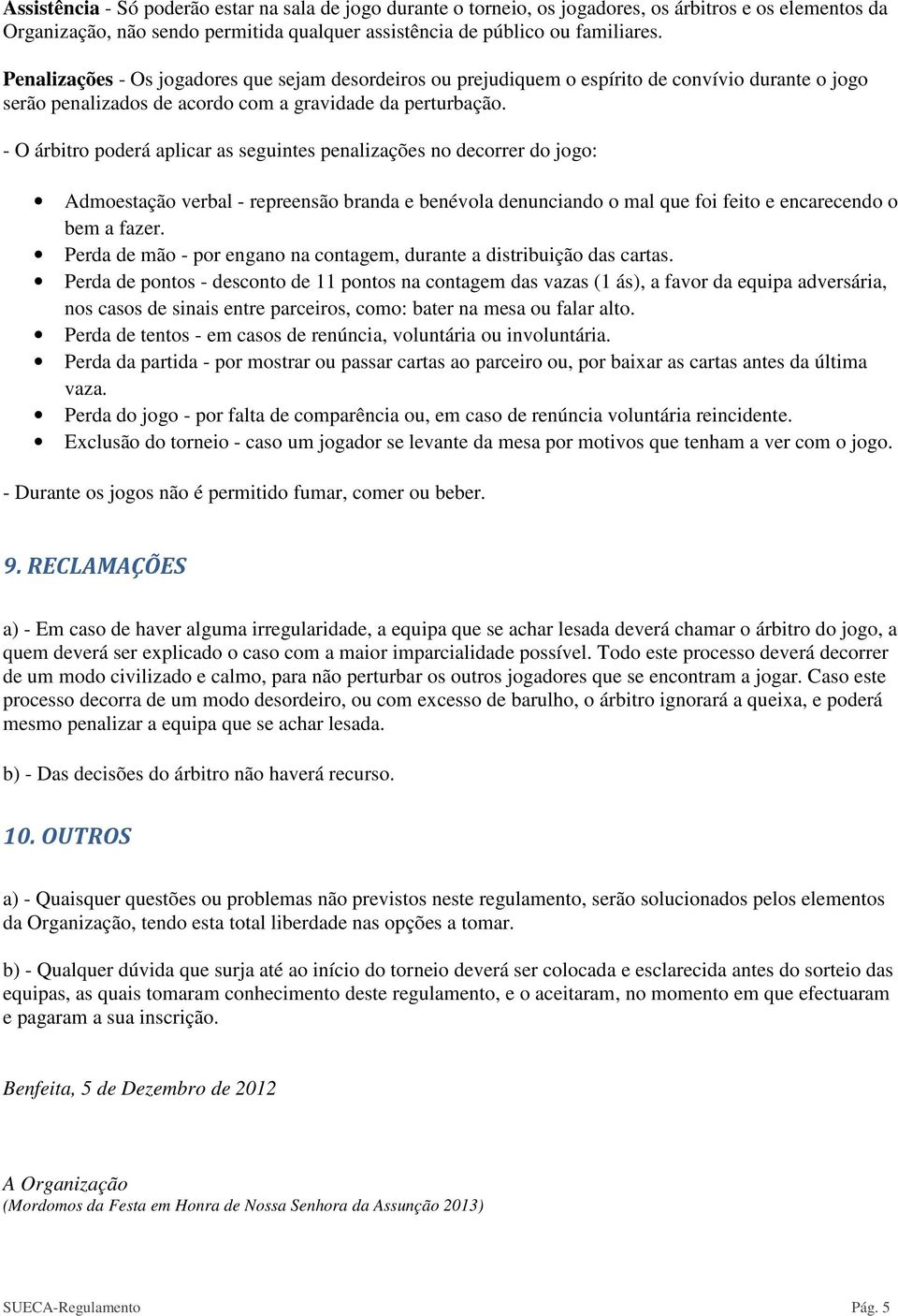 - O árbitro poderá aplicar as seguintes penalizações no decorrer do jogo: Admoestação verbal - repreensão branda e benévola denunciando o mal que foi feito e encarecendo o bem a fazer.