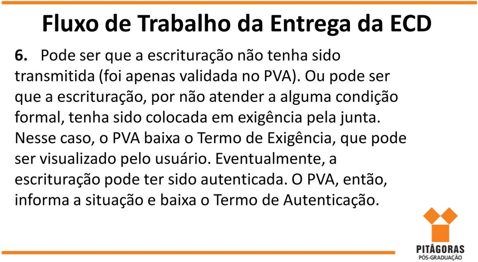 Ou pode ser que a escrituração, por não atender a alguma condição formal, tenha sido colocada em exigência pela