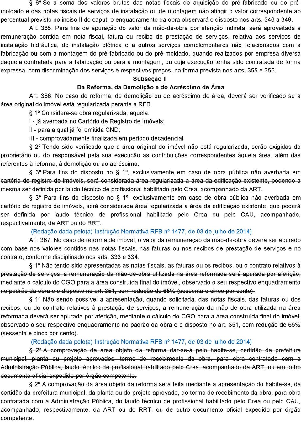 Para fins de apuração do valor da mão-de-obra por aferição indireta, será aproveitada a remuneração contida em nota fiscal, fatura ou recibo de prestação de serviços, relativa aos serviços de