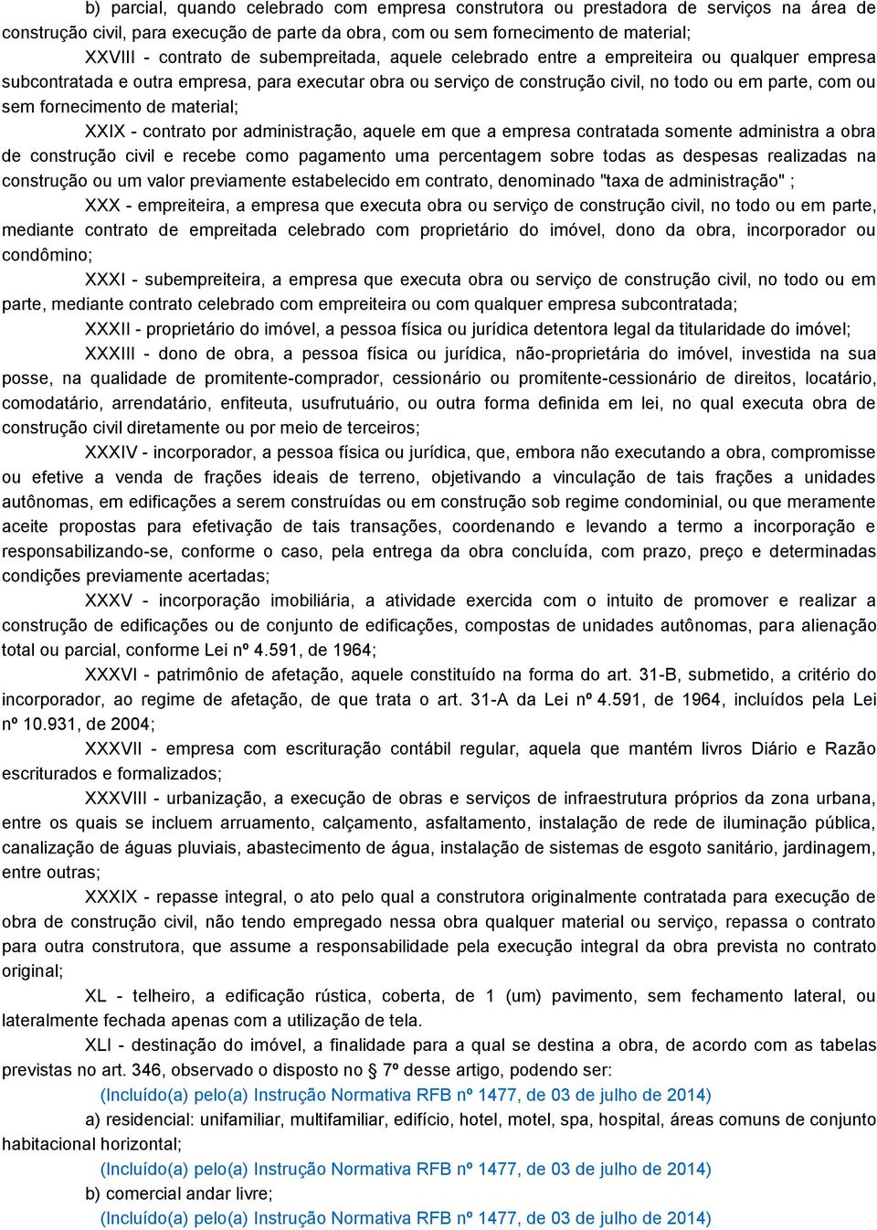 de material; XXIX - contrato por administração, aquele em que a empresa contratada somente administra a obra de construção civil e recebe como pagamento uma percentagem sobre todas as despesas