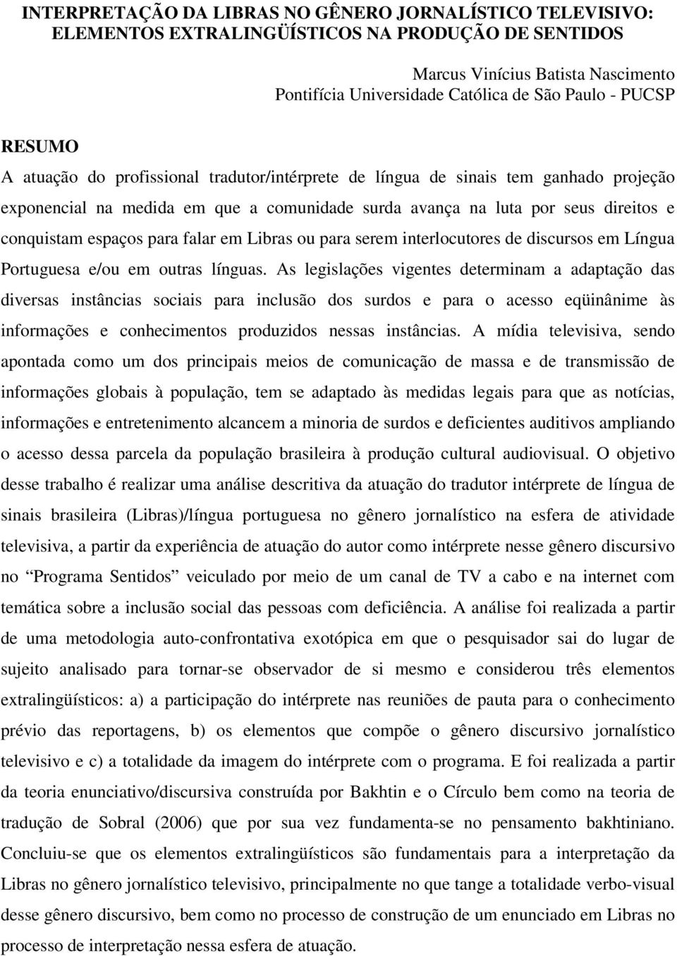 para falar em Libras ou para serem interlocutores de discursos em Língua Portuguesa e/ou em outras línguas.