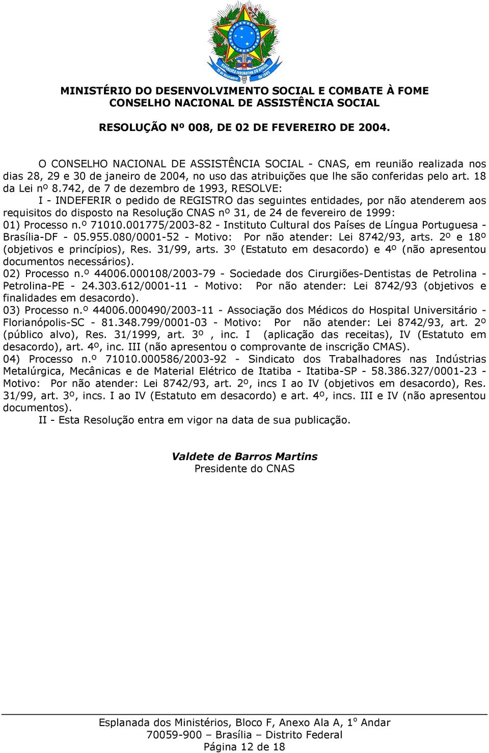 01) Processo n.º 71010.001775/2003-82 - Instituto Cultural dos Países de Língua Portuguesa - Brasília-DF - 05.955.080/0001-52 - Motivo: Por não atender: Lei 8742/93, arts.
