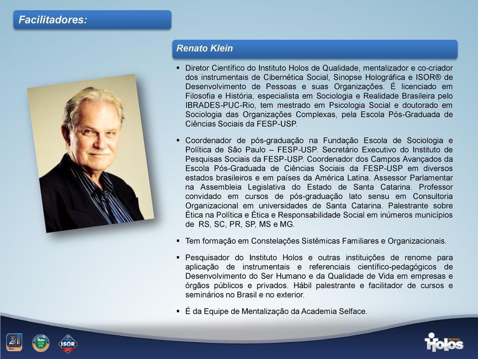 É licenciado em Filosofia e História, especialista em Sociologia e Realidade Brasileira pelo IBRADES-PUC-Rio, tem mestrado em Psicologia Social e doutorado em Sociologia das Organizações Complexas,