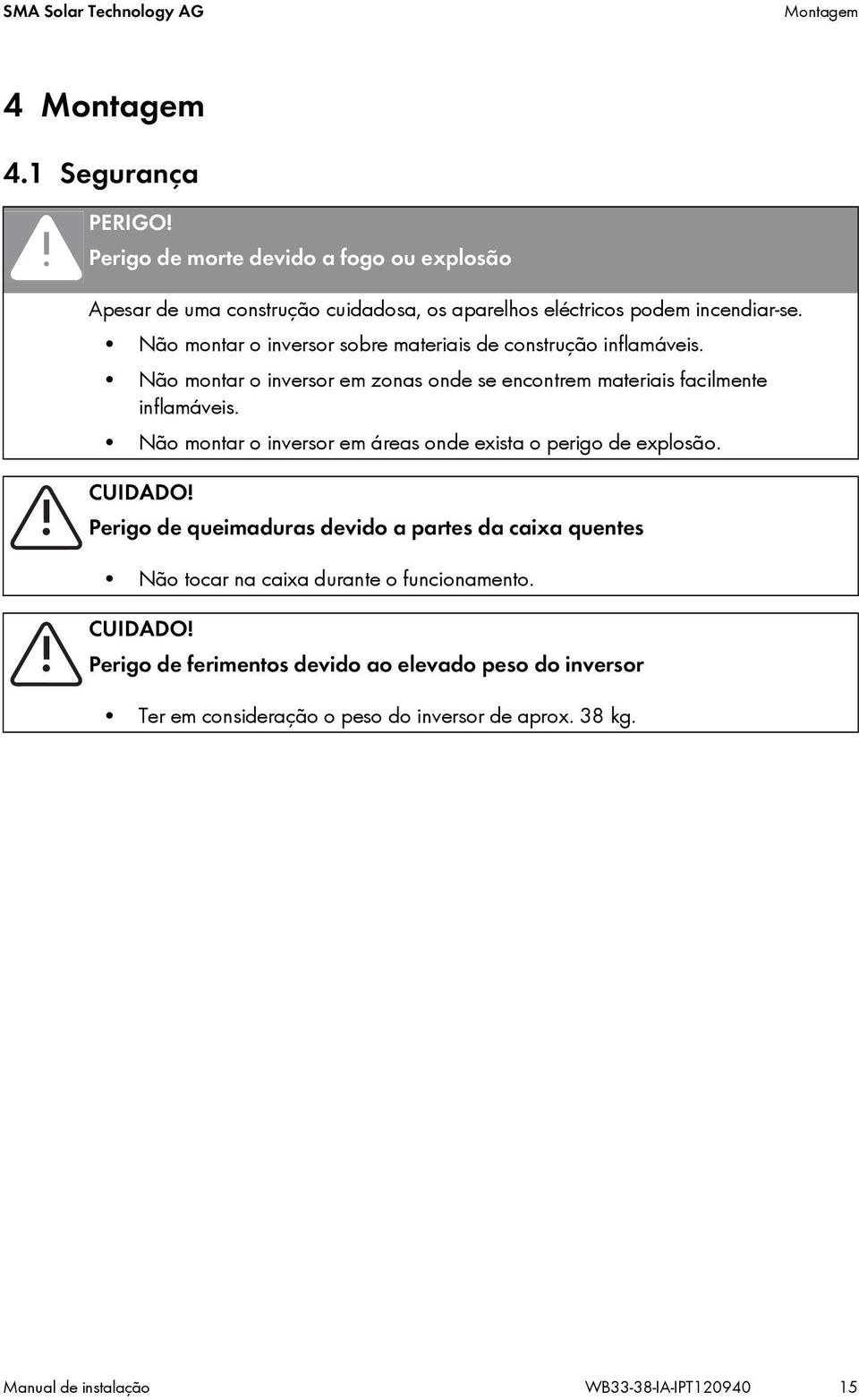 Não montar o inversor sobre materiais de construção inflamáveis. Não montar o inversor em zonas onde se encontrem materiais facilmente inflamáveis.