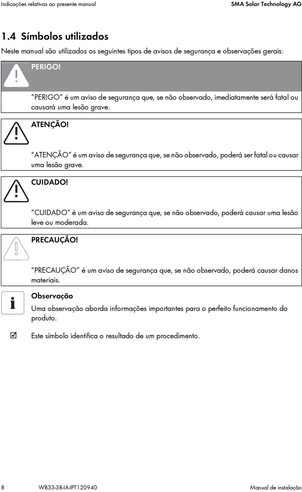 ATENÇÃO é um aviso de segurança que, se não observado, poderá ser fatal ou causar uma lesão grave. CUIDADO!