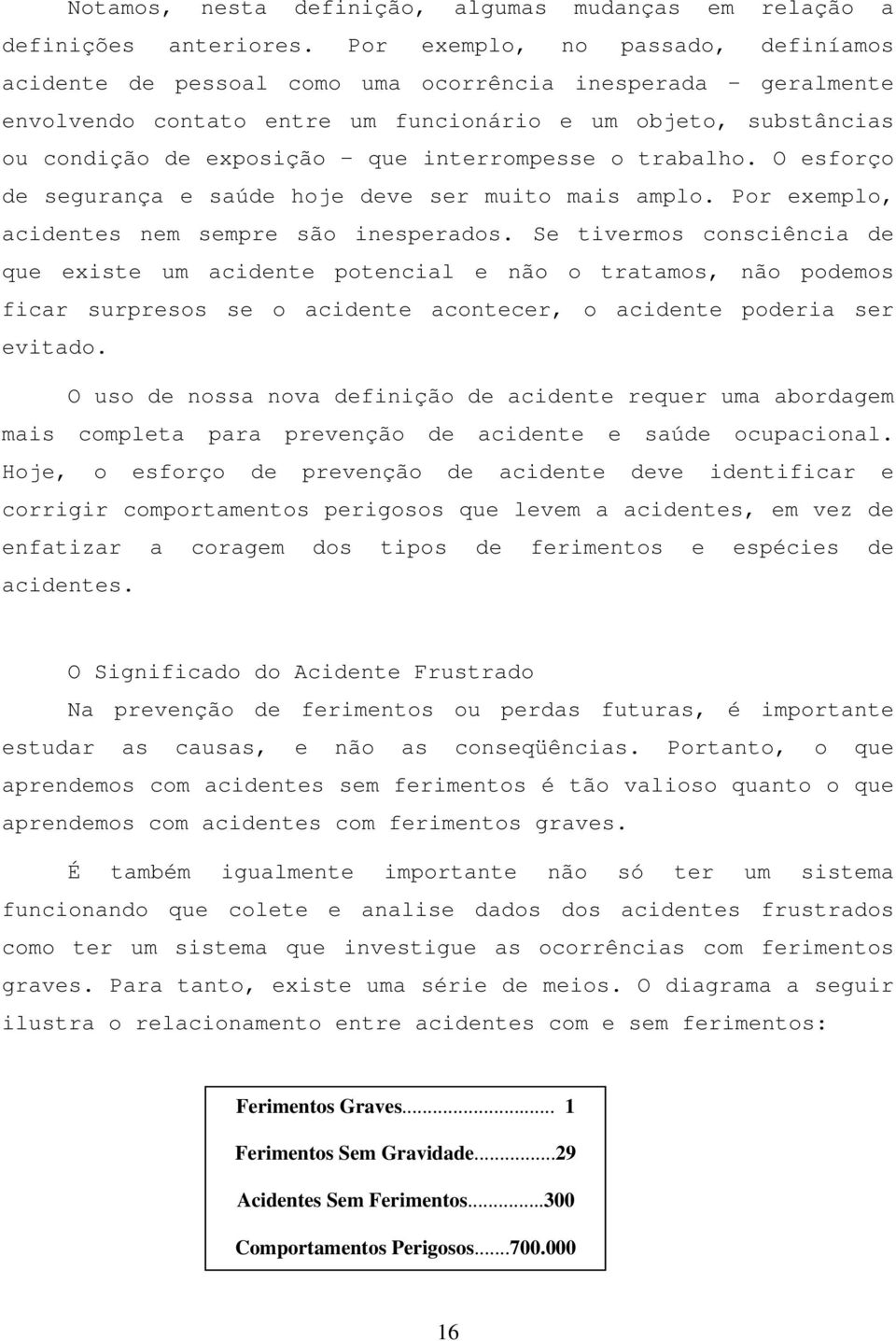 interrompesse o trabalho. O esforço de segurança e saúde hoje deve ser muito mais amplo. Por exemplo, acidentes nem sempre são inesperados.