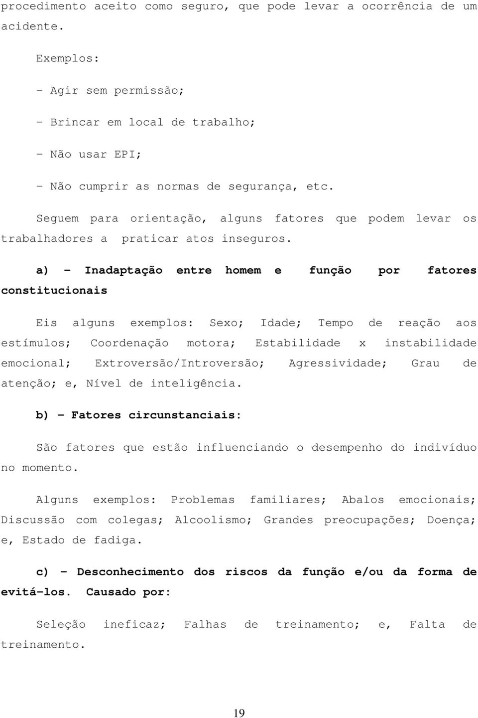 a) - Inadaptação entre homem e função por fatores constitucionais Eis alguns exemplos: Sexo; Idade; Tempo de reação aos estímulos; Coordenação motora; Estabilidade x instabilidade emocional;