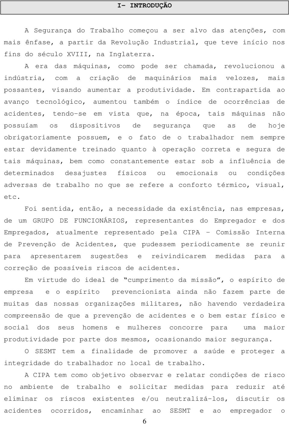 Em contrapartida ao avanço tecnológico, aumentou também o índice de ocorrências de acidentes, tendo-se em vista que, na época, tais máquinas não possuíam os dispositivos de segurança que as de hoje