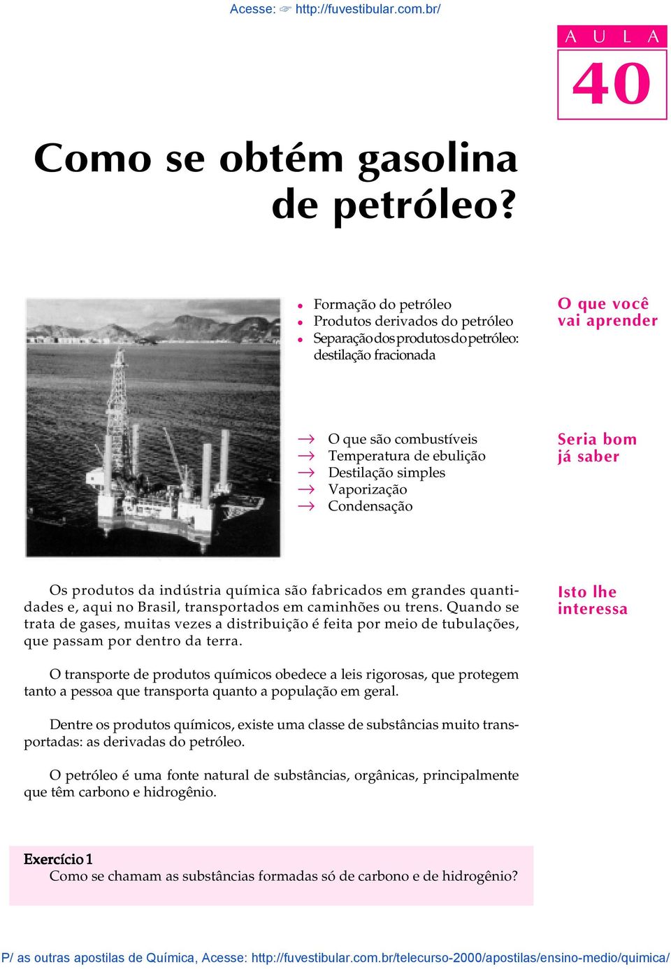 Vaporização Condensação Seria bom já saber Os produtos da indústria química são fabricados em grandes quantidades e, aqui no Brasi, transportados em caminhões ou trens.