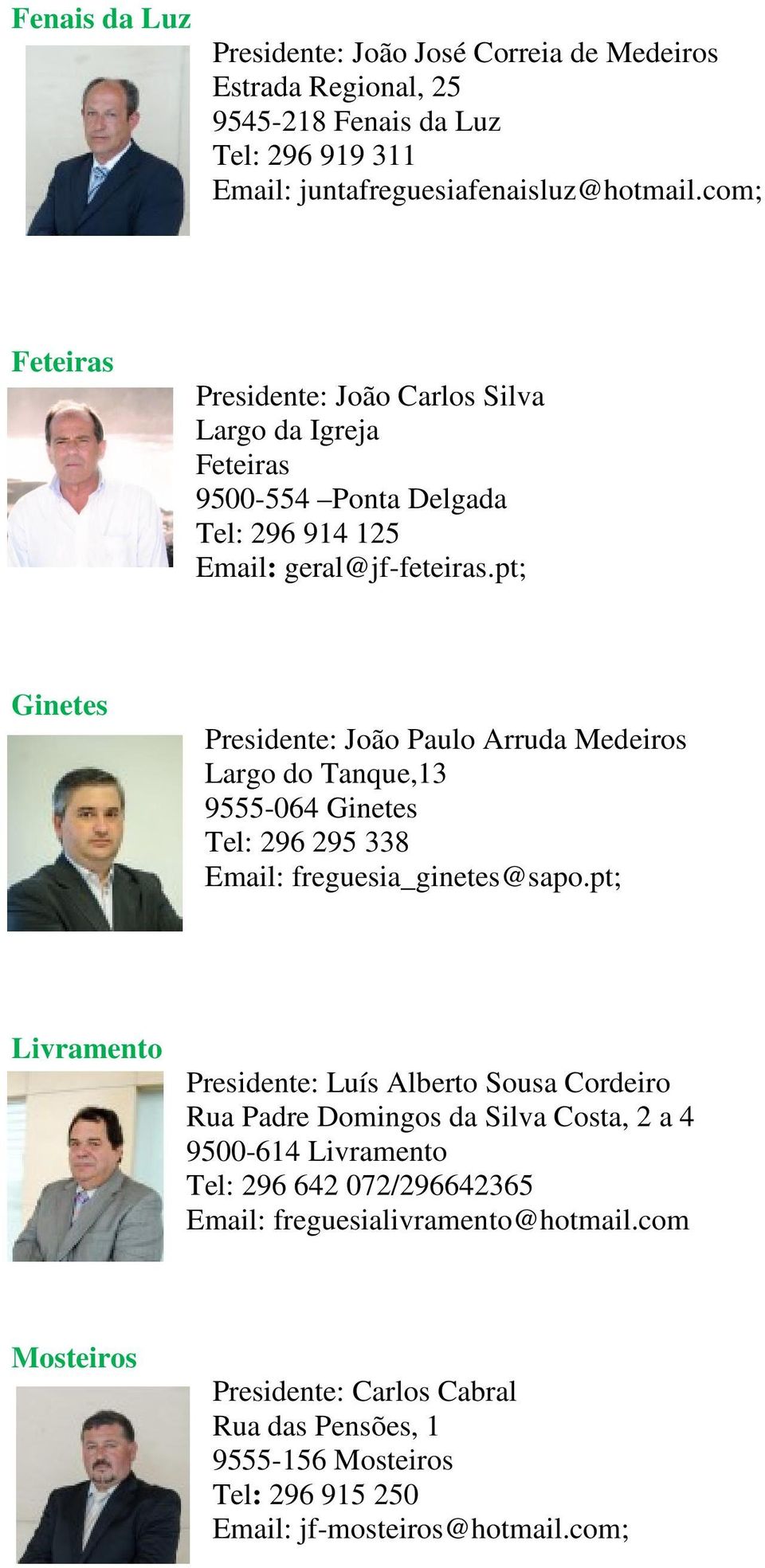 pt; Ginetes Presidente: João Paulo Arruda Medeiros Largo do Tanque,13 9555-064 Ginetes Tel: 296 295 338 Email: freguesia_ginetes@sapo.