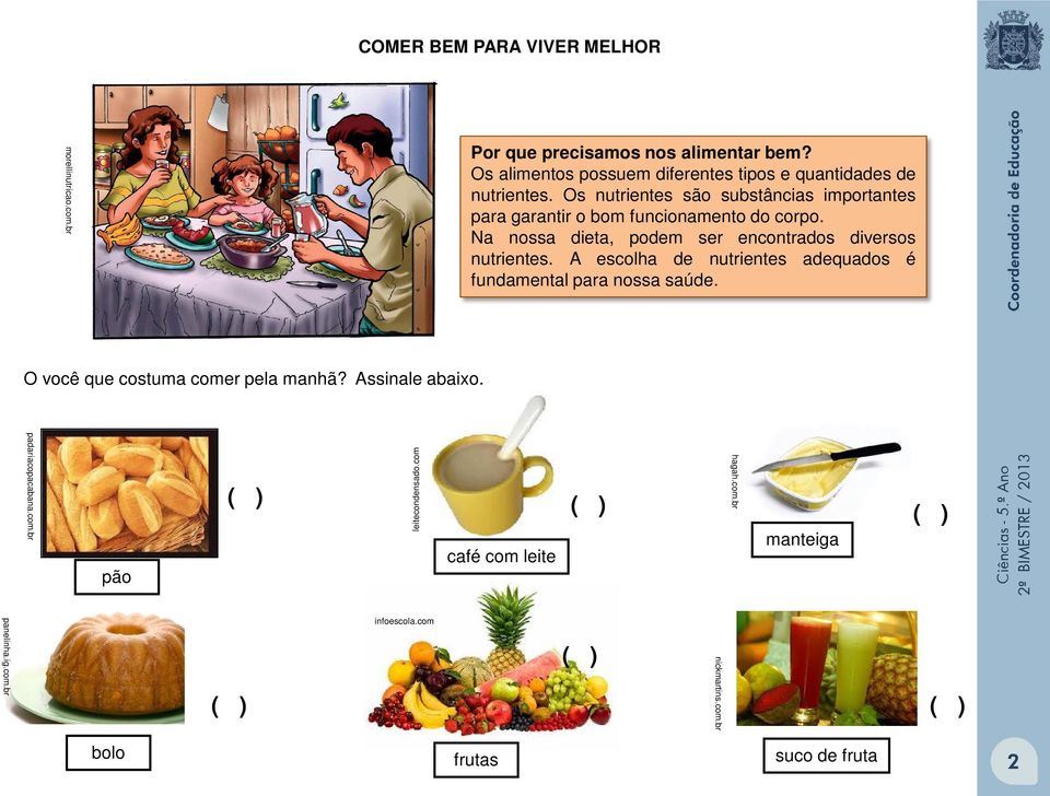 A escolha de nutrientes adequados é fundamental para nossa saúde. O você que costuma comer pela manhã? Assinale abaixo. padariacopacabana.com.br pão ( ) leitecondensado.