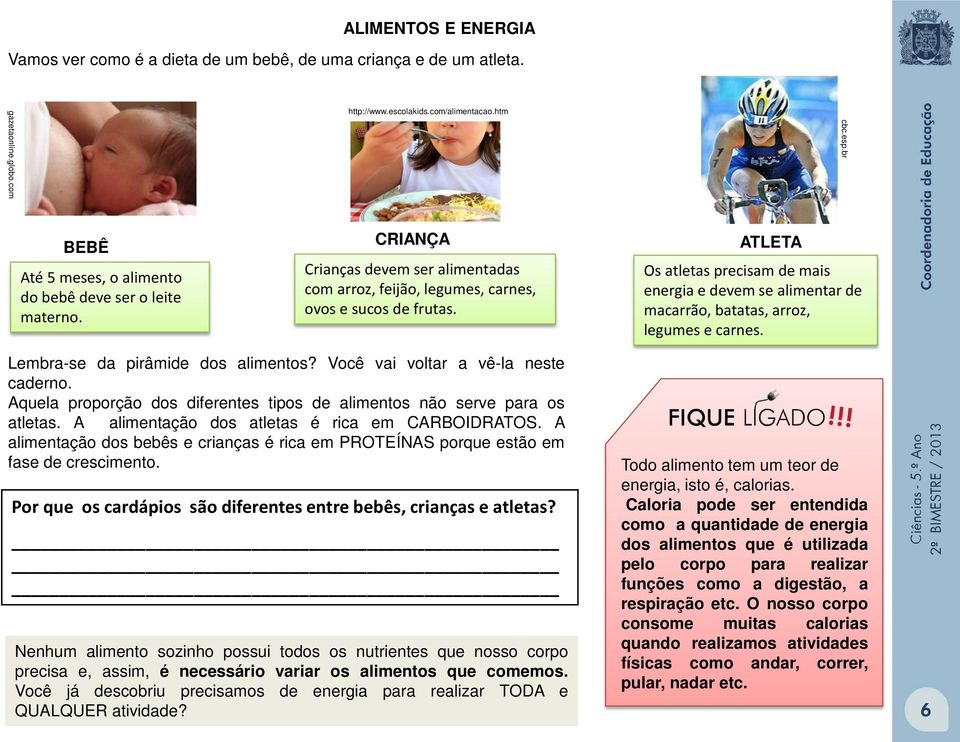 ATLETA Os atletas precisam de mais energia e devem se alimentar de macarrão, batatas, arroz, legumes e carnes. Lembra-se da pirâmide dos alimentos? Você vai voltar a vê-la neste caderno.