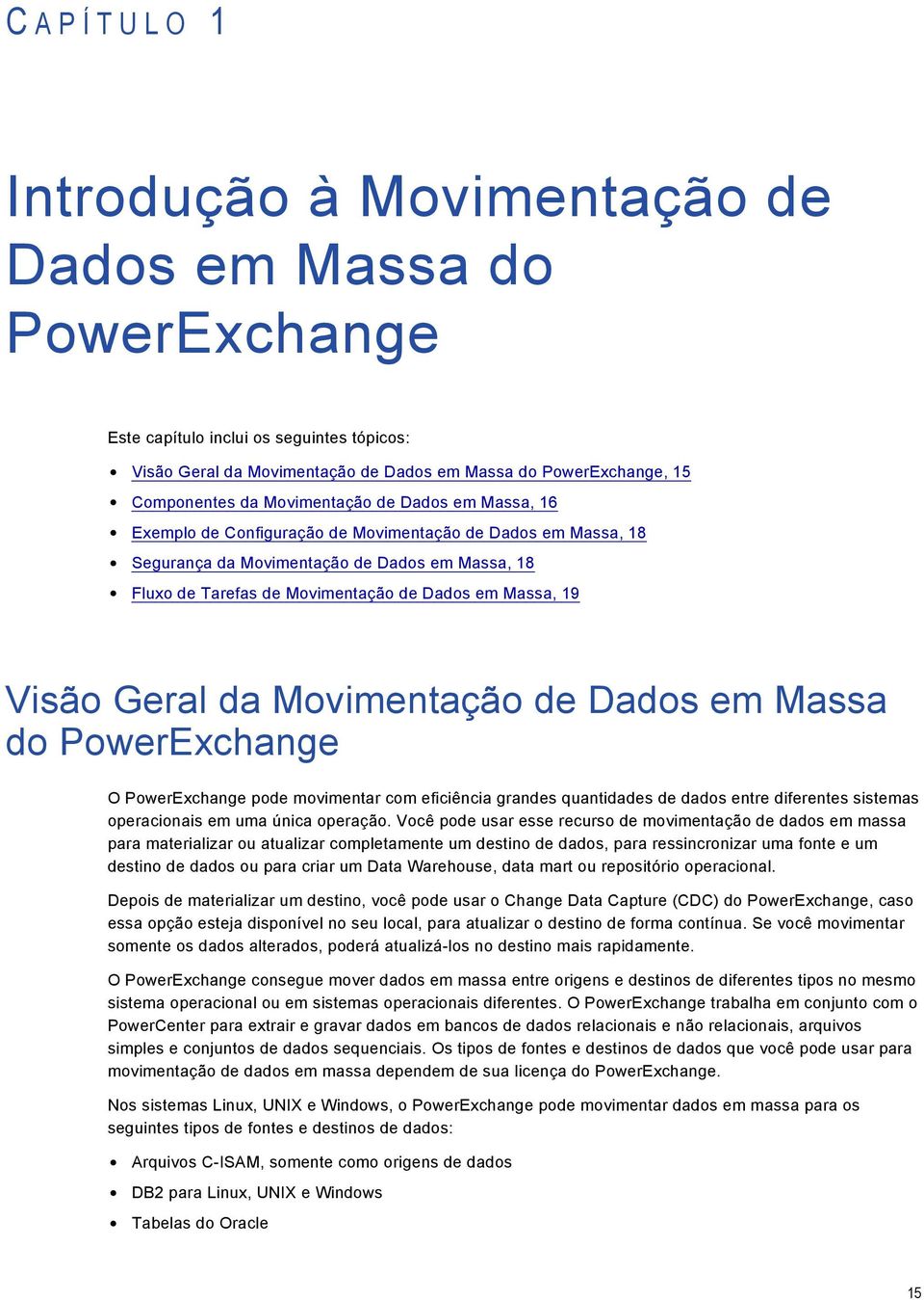Dados em Massa, 19 Visão Geral da Movimentação de Dados em Massa do PowerExchange O PowerExchange pode movimentar com eficiência grandes quantidades de dados entre diferentes sistemas operacionais em