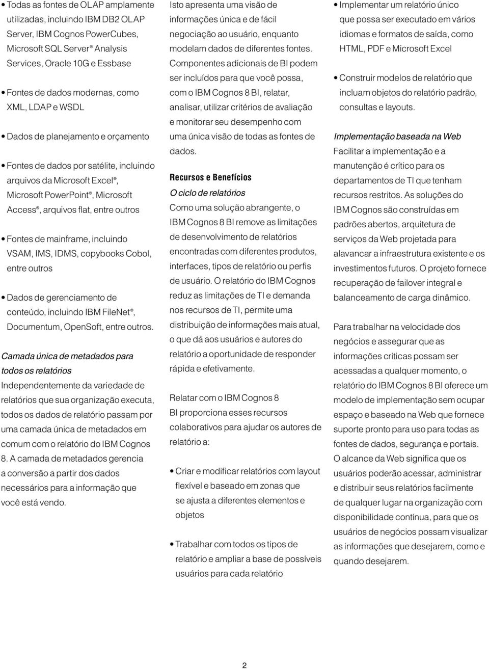 mainframe, incluindo VSAM, IMS, IDMS, copybooks Cobol, entre outros Dados de gerenciamento de conteúdo, incluindo IBM FileNet, Documentum, OpenSoft, entre outros.